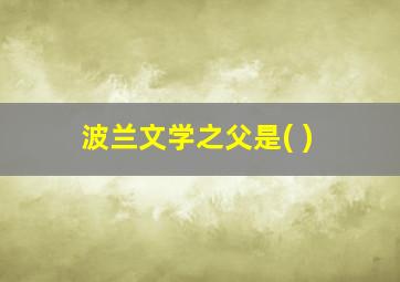 波兰文学之父是( )